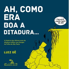 Ah Como Era Boa A Ditadura...: A História Dos últimos Anos Da Ditadura Militar Nas Charges Da Folha De S.paulo