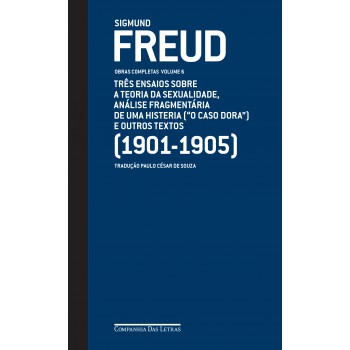 Freud (1901-1905) - Obras Completas Volume 6: Três Ensaios Sobre A Teoria Da Sexualidade, Análise Fragmentária De Uma Histeria (