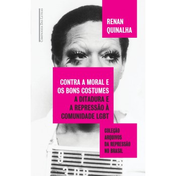 Contra A Moral E Os Bons Costumes: A Ditadura E A Repressão à Comunidade Lgbt