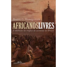 Africanos Livres: A Abolição Do Tráfico De Escravos No Brasil