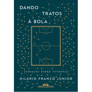 Dando Tratos à Bola - Ensaios Sobre Futebol