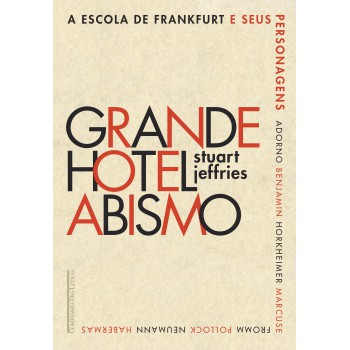 Grande Hotel Abismo: A Escola De Frankfurt E Seus Personagens