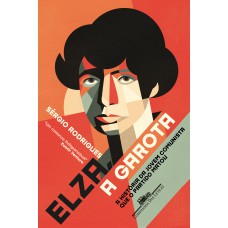 Elza, A Garota: A História Da Jovem Comunista Que O Partido Matou