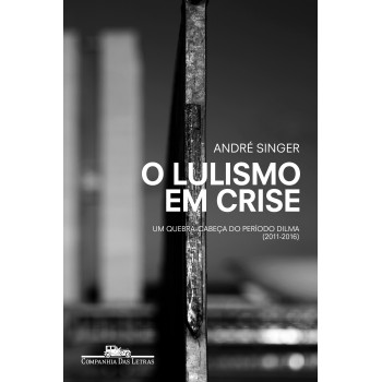 O Lulismo Em Crise: Um Quebra-cabeça Do Período Dilma (2011-2016)