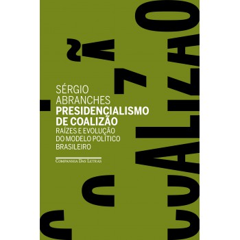 Presidencialismo De Coalizão: Raízes E Evolução Do Modelo Político Brasileiro