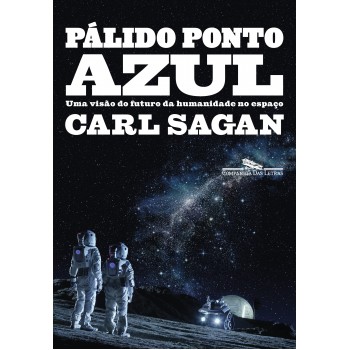 Pálido Ponto Azul (nova Edição): Uma Visão Do Futuro Da Humanidade No Espaço