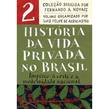 História Da Vida Privada No Brasil - Vol.2 (edição De Bolso): Império: A Corte E A Modernidade Nacional