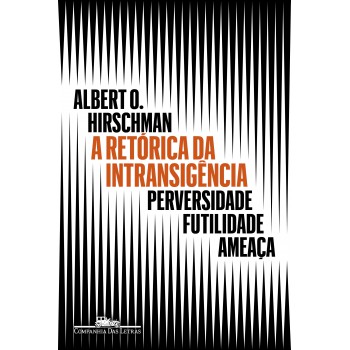 A Retórica Da Intransigência (nova Edição): Perversidade, Futilidade, Ameaça