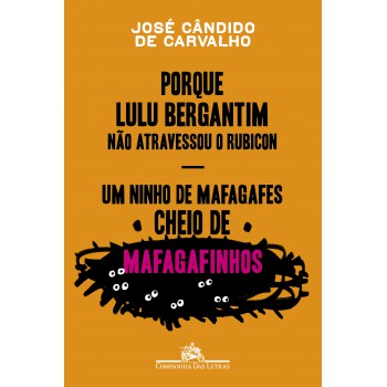 Porque Lulu Bergantim Não Atravessou O Rubicon & Um Ninho De Mafagafes Cheio De Mafagafinhos: Contados, Astuciados, Sucedidos E Acontecidos Do Povinho Do Brasil