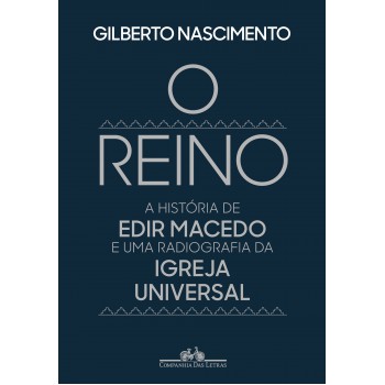 O Reino: A História De Edir Macedo E Uma Radiografia Da Igreja Universal