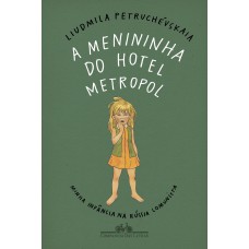 A Menininha Do Hotel Metropol: Minha Infância Na Rússia Comunista