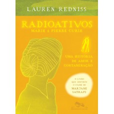 Radioativos: Marie & Pierre Curie, Uma História De Amor E Contaminação