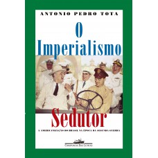 O Imperialismo Sedutor (nova Edição): A Americanização Do Brasil Na época Da Segunda Guerra
