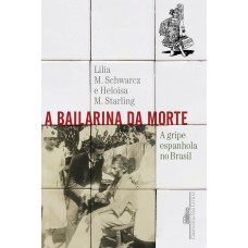 A Bailarina Da Morte: A Gripe Espanhola No Brasil