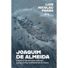 Joaquim De Almeida: A História Do Africano Traficado Que Se Tornou Traficante De Africanos