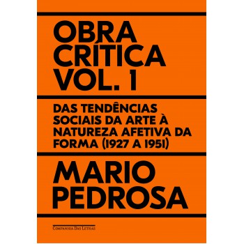 Obra Crítica, Vol. 1: Das Tendências Sociais Da Arte à Natureza Afetiva Da Forma (1927 A 1951)