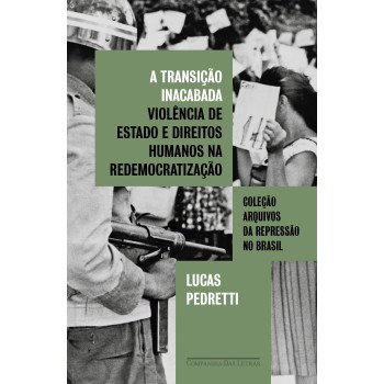 A Transição Inacabada: Violência De Estado E Direitos Humanos Na Redemocratização