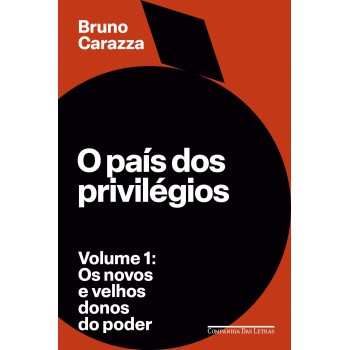 O País Dos Privilégios - Volume 1: Os Novos E Velhos Donos Do Poder