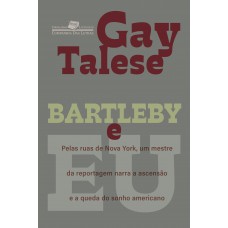 Bartleby E Eu: Pelas Ruas De Nova York, Um Mestre Da Reportagem Narra A Ascensão E A Queda Do Sonho Americano