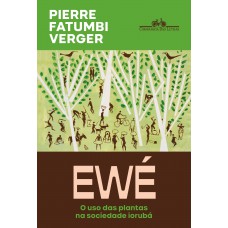 Ewé (nova Edição): O Uso Das Plantas Na Sociedade Iorubá