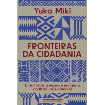 Ronteiras Da Cidadania: Uma História Negra E Indígena Do Brasil Pós-colonial