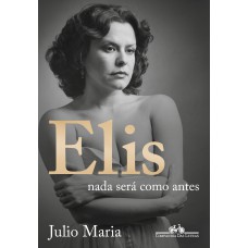 Elis: Nada Será Como Antes (edição Revista, Atualizada E Ampliada)