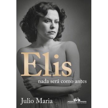 Elis: Nada Será Como Antes (edição Revista, Atualizada E Ampliada)