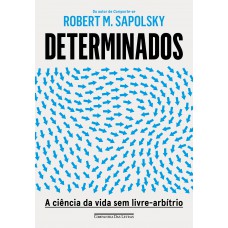 Determinados: A Ciência Da Vida Sem Livre-arbítrio