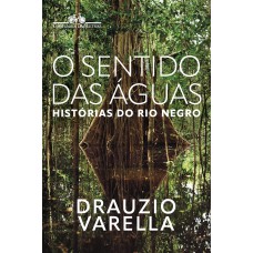 O Sentido Das águas: Histórias Do Rio Negro