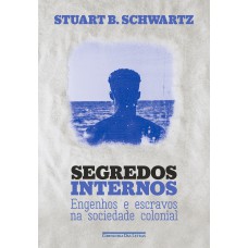 Segredos Internos (nova Edição): Engenhos E Escravos Na Sociedade Colonial