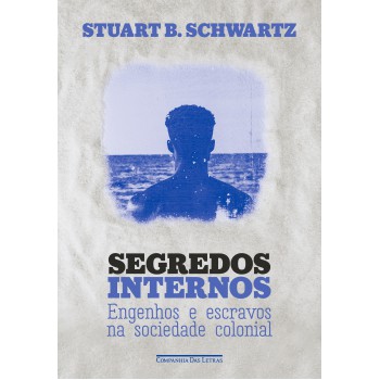 Segredos Internos (nova Edição): Engenhos E Escravos Na Sociedade Colonial