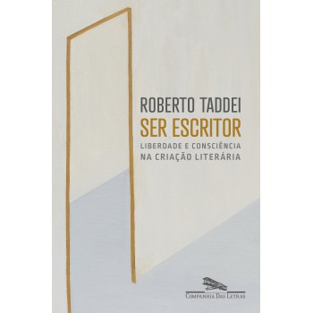 Ser Escritor: Liberdade E Consciência Na Criação Literária