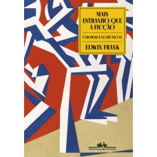 Mais Estranho Que A Ficção: O Romance No Século Xx