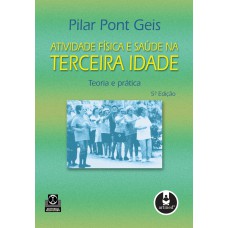 Atividade Física E Saúde Na Terceira Idade: Teoria E Prática