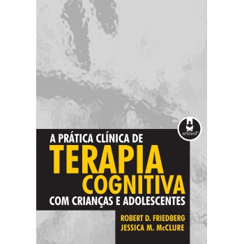 A Prática Clínica De Terapia Cognitiva Com Crianças E Adolescentes