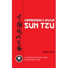 Compreender E Aplicar Sun Tzu: O Pensamento Estratégico Chinês: Uma Sabedoria Em Ação