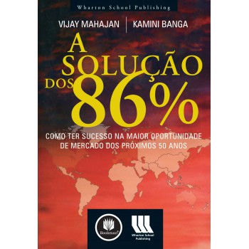 A Solução Dos 86%: Como Ter Sucesso Na Maior Oportunidade De Mercado Dos Próximos 50 Anos