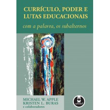 Currículo, Poder E Lutas Educacionais: Com A Palavra, Os Subalternos