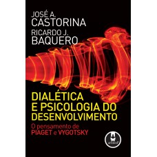 Dialética E Psicologia Do Desenvolvimento: O Pensamento De Piaget E Vygotsky