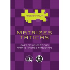 Matrizes Táticas: Exercícios Práticos Para O Xadrez Magistral