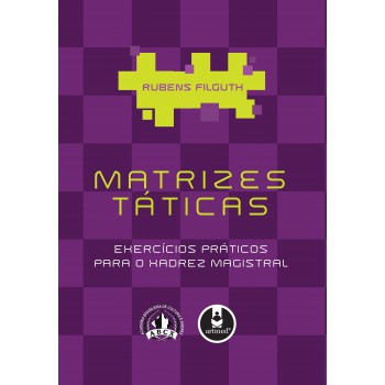 Matrizes Táticas: Exercícios Práticos Para O Xadrez Magistral