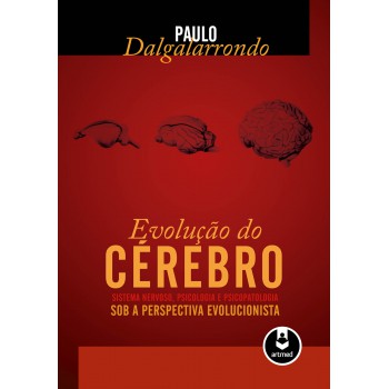 Evolução Do Cérebro: Sistema Nervoso, Psicologia E Psicopatologia Sob A Perspectiva Evolucionista