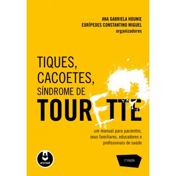 Tiques, Cacoetes, Síndrome De Tourette: Um Manual Para Pacientes, Seus Familiares, Educadores E Profissionais De Saúde