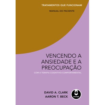 Vencendo A Ansiedade E A Preocupação Com A Terapia Cognitivo-comportamental: Tratamentos Que Funcionam: Manual Do Paciente