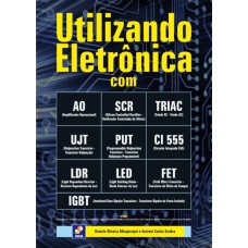 Utilizando Eletrônica Com Ao, Scr,triac, Ujt, Put, Ci 555, Ldr, Led, Fet, Igbt