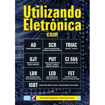 Utilizando Eletrônica Com Ao, Scr,triac, Ujt, Put, Ci 555, Ldr, Led, Fet, Igbt