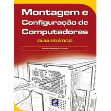 Montagem E Configuração De Computadores: Guia Prático: Guia Prático