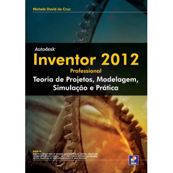 Autodesk® Inventor 2012 Professional: Teoria De Projetos, Modelagem, Simulação E Prática