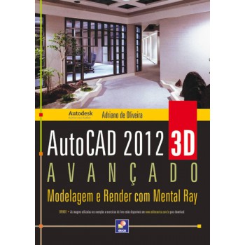 Autodesk® Autocad 2012 3d Avançado: Modelagem E Render Com Mental Ray