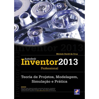 Autodesk® Inventor 2013 Professional: Teoria De Projetos, Modelagem, Simulação E Prática